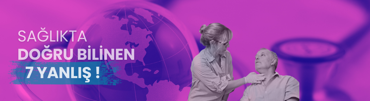 Sağlıkta Doğru Bilinen 7 Yanlış